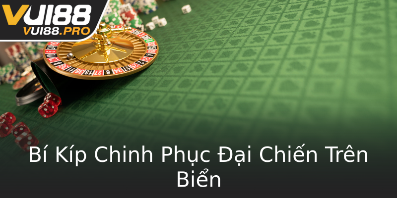 Bí Kíp Chinh Phục Đại Chiến Trên Biển Bí Kíp Chinh Phục Đại Chiến Trên Biển