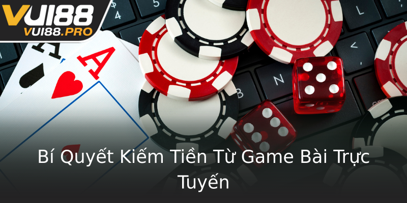 Bí Quyết Kiếm Tiền Từ Game Bài Trực Tuyến Bí Quyết Kiếm Tiền Từ Game Bài Trực Tuyến