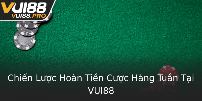 Chiến Lược Hoàn Tiền Cược Hàng Tuần Tại VUI88 Chiến Lược Hoàn Tiền Cược Hàng Tuần Tại VUI88