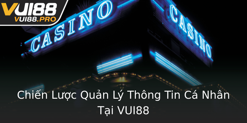 Chiến Lược Quản Lý Thông Tin Cá Nhân Tại VUI88 Chiến Lược Quản Lý Thông Tin Cá Nhân Tại VUI88