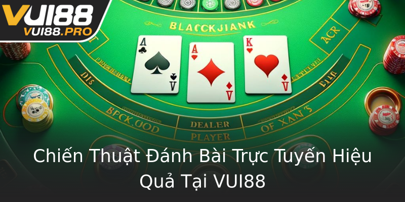 Chiến Thuật Đánh Bài Trực Tuyến Hiệu Quả Tại VUI88 Chiến Thuật Đánh Bài Trực Tuyến Hiệu Quả Tại VUI88