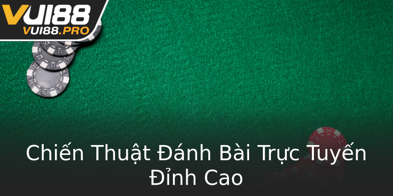 Chiến Thuật Đánh Bài Trực Tuyến Đỉnh Cao Chiến Thuật Đánh Bài Trực Tuyến Đỉnh Cao