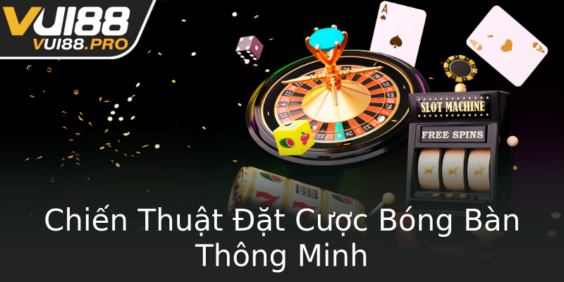 Chiến Thuật Đặt Cược Bóng Bàn Thông Minh Chiến Thuật Đặt Cược Bóng Bàn Thông Minh
