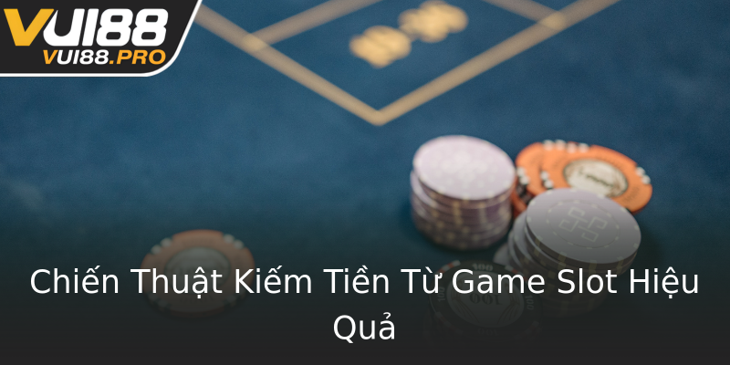 Chiến Thuật Kiếm Tiền Từ Game Slot Hiệu Quả Chiến Thuật Kiếm Tiền Từ Game Slot Hiệu Quả