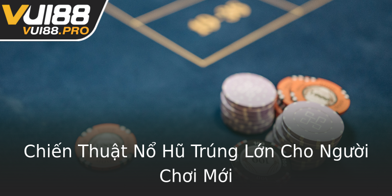 Chiến Thuật Nổ Hũ Trúng Lớn Cho Người Chơi Mới Chiến Thuật Nổ Hũ Trúng Lớn Cho Người Chơi Mới