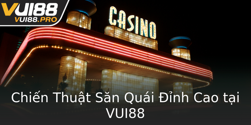 Chiến Thuật Săn Quái Đỉnh Cao tại VUI88 Chiến Thuật Săn Quái Đỉnh Cao tại VUI88
