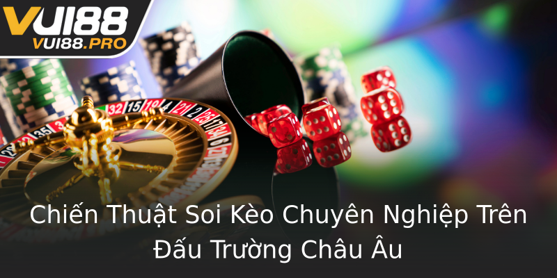 Chiến Thuật Soi Kèo Chuyên Nghiệp Trên Đấu Trường Châu Âu Chiến Thuật Soi Kèo Chuyên Nghiệp Trên Đấu Trường Châu Âu