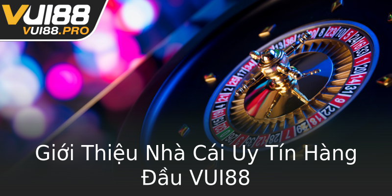 Giới Thiệu Nhà Cái Uy Tín Hàng Đầu VUI88 Giới Thiệu Nhà Cái Uy Tín Hàng Đầu VUI88
