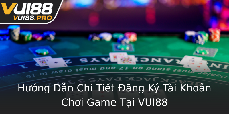 Hướng Dẫn Chi Tiết Đăng Ký Tài Khoản Chơi Game Tại VUI88 Hướng Dẫn Chi Tiết Đăng Ký Tài Khoản Chơi Game Tại VUI88