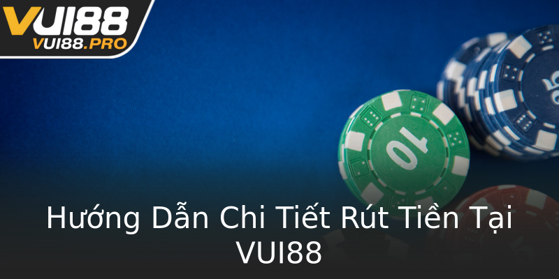 Hướng Dẫn Chi Tiết Rút Tiền Tại VUI88 Hướng Dẫn Chi Tiết Rút Tiền Tại VUI88
