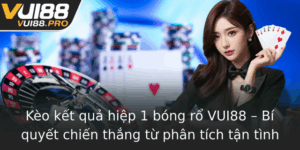 Keo Ket Qua Hiep 1 Bong Ro Vui88 Bi Quyet Chien Thang Tu Phan Tich Tan Tinh
