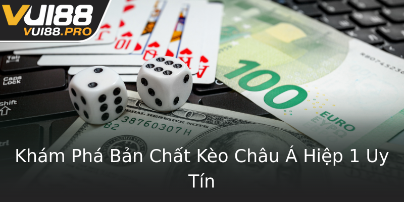 Khám Phá Bản Chất Kèo Châu Á Hiệp 1 Uy Tín Khám Phá Bản Chất Kèo Châu Á Hiệp 1 Uy Tín