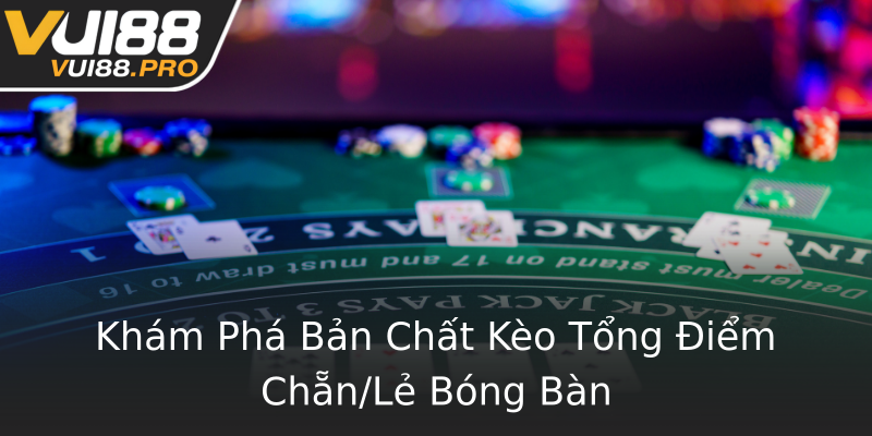 Khám Phá Bản Chất Kèo Tổng Điểm Chẵn/Lẻ Bóng Bàn Khám Phá Bản Chất Kèo Tổng Điểm Chẵn/Lẻ Bóng Bàn