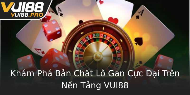 Khám Phá Bản Chất Lô Gan Cực Đại Trên Nền Tảng VUI88 Khám Phá Bản Chất Lô Gan Cực Đại Trên Nền Tảng VUI88