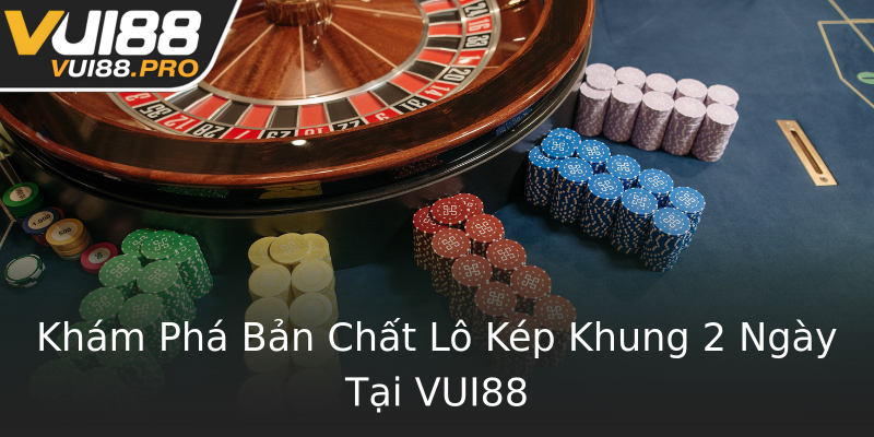 Khám Phá Bản Chất Lô Kép Khung 2 Ngày Tại VUI88 Khám Phá Bản Chất Lô Kép Khung 2 Ngày Tại VUI88