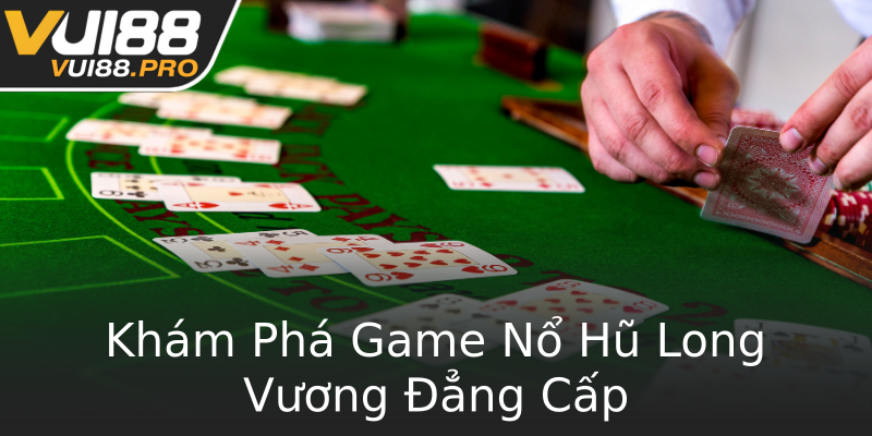Khám Phá Game Nổ Hũ Long Vương Đẳng Cấp Khám Phá Game Nổ Hũ Long Vương Đẳng Cấp