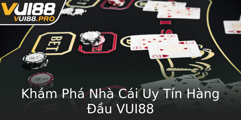 Khám Phá Nhà Cái Uy Tín Hàng Đầu VUI88 Khám Phá Nhà Cái Uy Tín Hàng Đầu VUI88