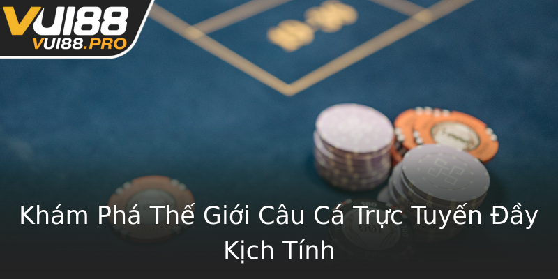Khám Phá Thế Giới Câu Cá Trực Tuyến Đầy Kịch Tính Khám Phá Thế Giới Câu Cá Trực Tuyến Đầy Kịch Tính
