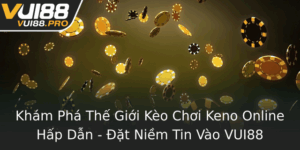 Kham Pha The Gioi Keo Choi Keno Online Hap Dan At Niem Tin Vao Vui88