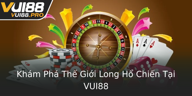 Khám Phá Thế Giới Long Hổ Chiến Tại VUI88 Khám Phá Thế Giới Long Hổ Chiến Tại VUI88