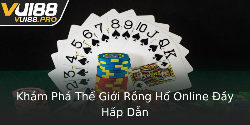 Khám Phá Thế Giới Rồng Hổ Online Đầy Hấp Dẫn Khám Phá Thế Giới Rồng Hổ Online Đầy Hấp Dẫn