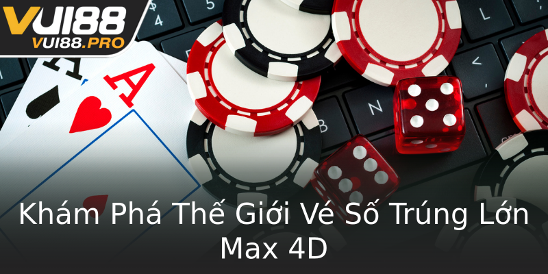 Khám Phá Thế Giới Vé Số Trúng Lớn Max 4D Khám Phá Thế Giới Vé Số Trúng Lớn Max 4D