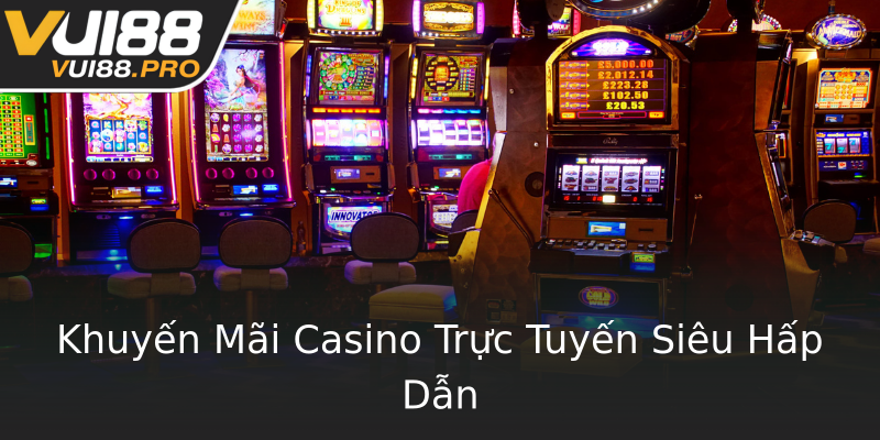 Khuyến Mãi Casino Trực Tuyến Siêu Hấp Dẫn Khuyến Mãi Casino Trực Tuyến Siêu Hấp Dẫn