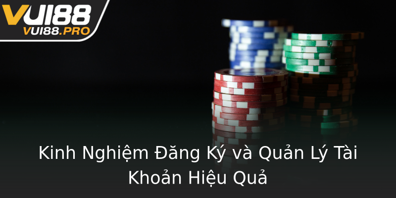 Kinh Nghiệm Đăng Ký và Quản Lý Tài Khoản Hiệu Quả Kinh Nghiệm Đăng Ký và Quản Lý Tài Khoản Hiệu Quả