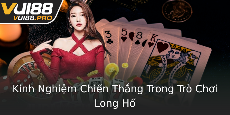 Kinh Nghiệm Chiến Thắng Trong Trò Chơi Long Hổ Kinh Nghiệm Chiến Thắng Trong Trò Chơi Long Hổ