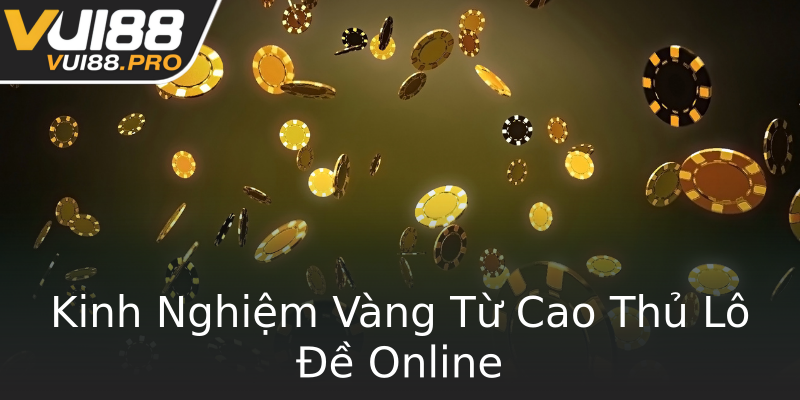 Kinh Nghiệm Vàng Từ Cao Thủ Lô Đề Online Kinh Nghiệm Vàng Từ Cao Thủ Lô Đề Online