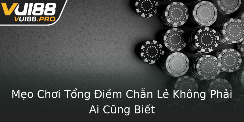 Mẹo Chơi Tổng Điềm Chẵn Lẻ Không Phải Ai Cũng Biết Mẹo Chơi Tổng Điềm Chẵn Lẻ Không Phải Ai Cũng Biết