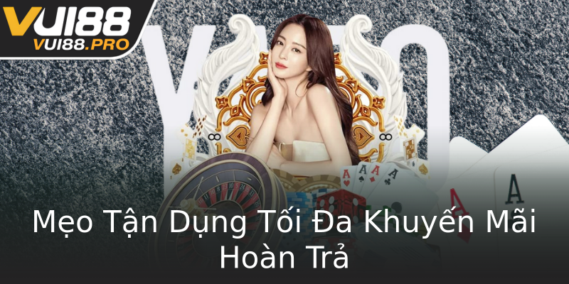 Mẹo Tận Dụng Tối Đa Khuyến Mãi Hoàn Trả Mẹo Tận Dụng Tối Đa Khuyến Mãi Hoàn Trả