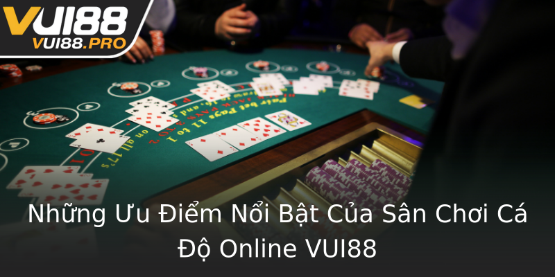 Những Ưu Điểm Nổi Bật Của Sân Chơi Cá Độ Online VUI88 Những Ưu Điểm Nổi Bật Của Sân Chơi Cá Độ Online VUI88