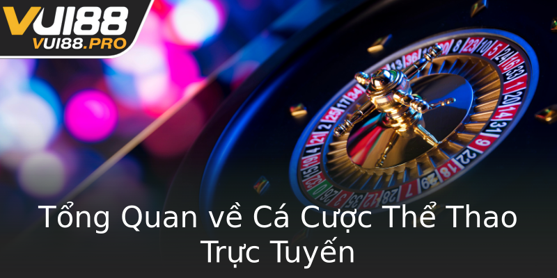 Tổng Quan về Cá Cược Thể Thao Trực Tuyến Tổng Quan về Cá Cược Thể Thao Trực Tuyến