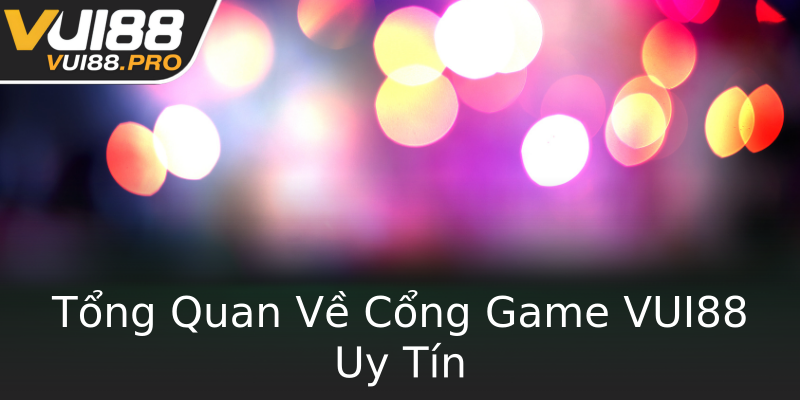 Tổng Quan Về Cổng Game VUI88 Uy Tín Tổng Quan Về Cổng Game VUI88 Uy Tín