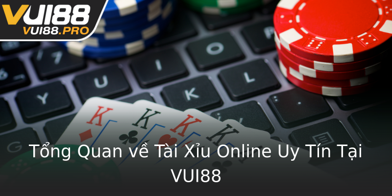 Tổng Quan về Tài Xỉu Online Uy Tín Tại VUI88 Tổng Quan về Tài Xỉu Online Uy Tín Tại VUI88