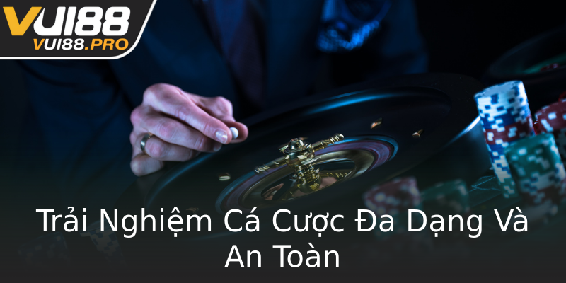 Trải Nghiệm Cá Cược Đa Dạng Và An Toàn Trải Nghiệm Cá Cược Đa Dạng Và An Toàn