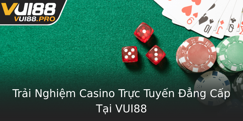 Trải Nghiệm Casino Trực Tuyến Đẳng Cấp Tại VUI88 Trải Nghiệm Casino Trực Tuyến Đẳng Cấp Tại VUI88