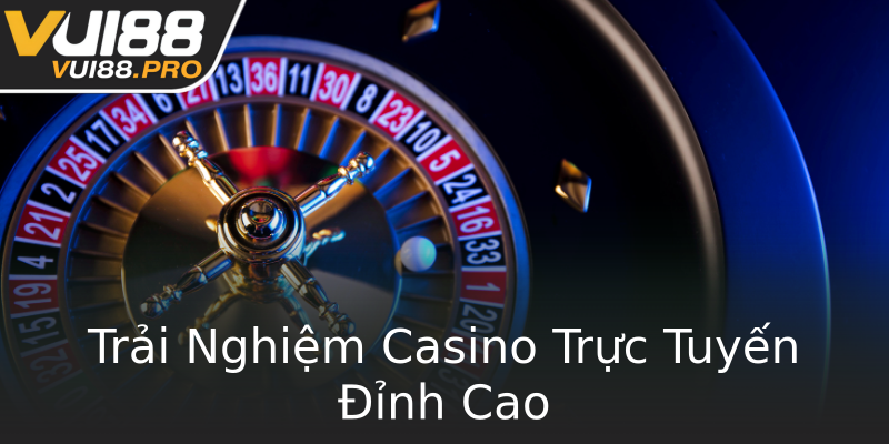Trải Nghiệm Casino Trực Tuyến Đỉnh Cao Trải Nghiệm Casino Trực Tuyến Đỉnh Cao